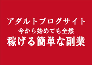 エロブログのアフィリエイトは今からでも稼げるまだ間に合う｜比較的楽な副業でお金稼ぎ