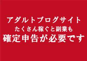 副業アダルトエロフェチブログで稼ぐ事は確定申告が必要?その条件について書いた記事