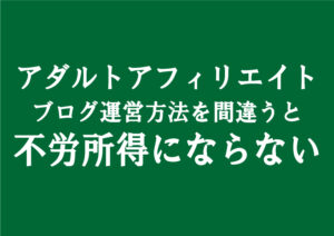 副業アダルトアフィリエイトブログは稼げない不労所得にならないと言われている理由