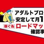 ロードマップ【アダルトアフィリエイトで稼げない人】まずはブログで月1（イチ）万円の安定収入を目指す事｜その為には？