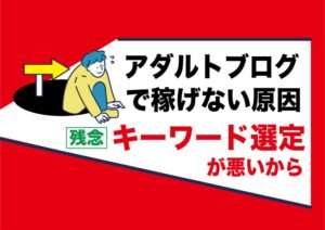アダルトアフィリエイトで稼げないのはキーワード選定が出来ていないのが原因｜初心者でも簡単な対策方法