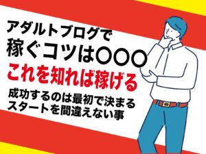 アダルトブログで稼ぐコツ｜副業アフィリエイト運営が簡単な理由｜初心者でもお金が稼げる